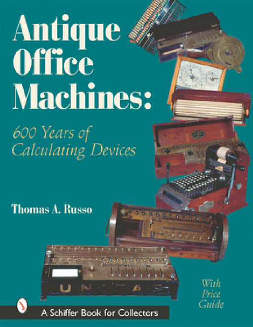 Antique Office Machines: 600 Years of Calculating Devices by Thomas A. Russo