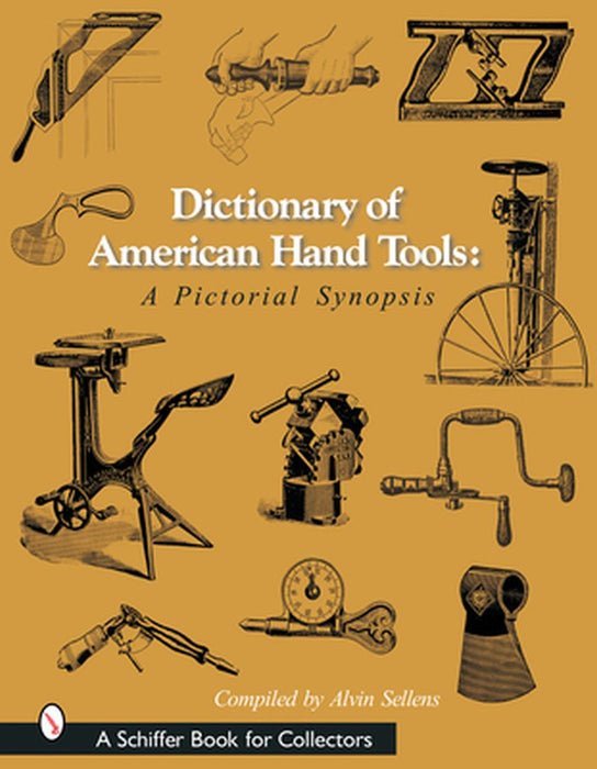 Dictionary of American Hand Tools: A Pictorial Synopsis by Alvin Sellens