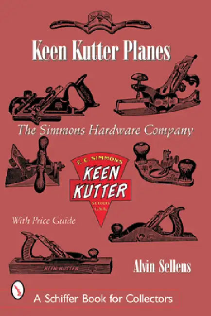 Keen Kutter(r) Planes: The Simmons Hardware Company by Alvin Sellen