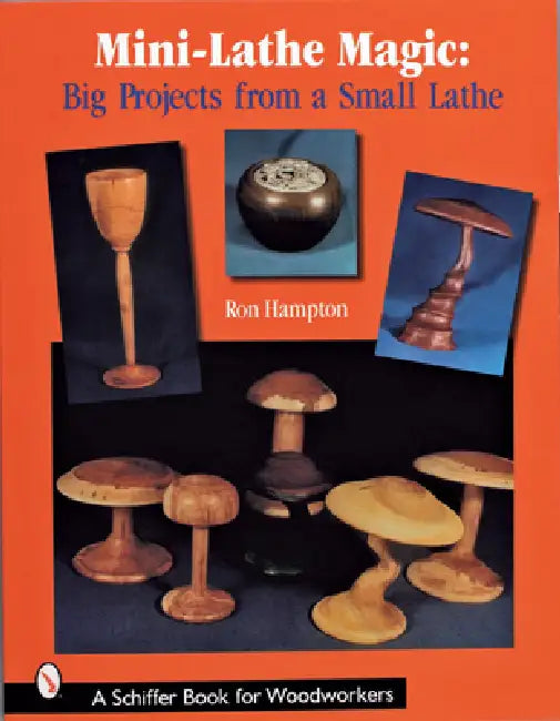 Mini-Lathe Magic: Big Projects from a Small Lathe by Ron Hampton