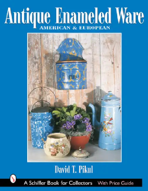 Antique Enameled Ware: American & European by David T. Pikul