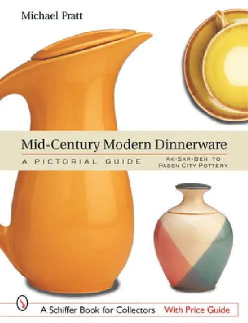 Mid-Century Modern Dinnerware: A Pictorial Guide: Ak-Sar-Ben(tm) to Paden City Pottery(tm) by Michael Pratt