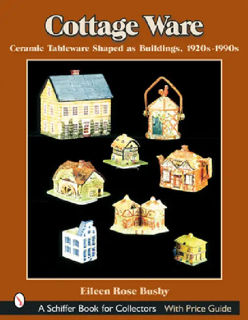 Cottage Ware: Ceramic Tableware Shaped as Buildings, 1920s-1990s by Eileen Rose Busby