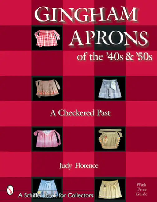 Gingham Aprons of the '40s & '50s: A Checkered Past by Judy Florence