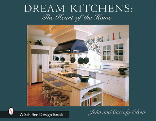 Dream Kitchens: The Heart of the Home by John Olson