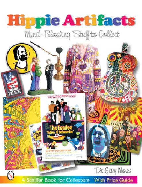 Hippie Artifacts: Mind-Blowing Stuff to Collect by Gary L. Moss