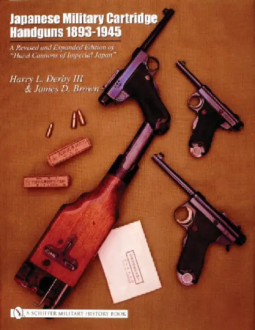 Japanese Military Cartridge Handguns 1893-1945: A Revised and Expanded Edition of "Hand Cannons of Imperial Japan" by Harry L. Derby