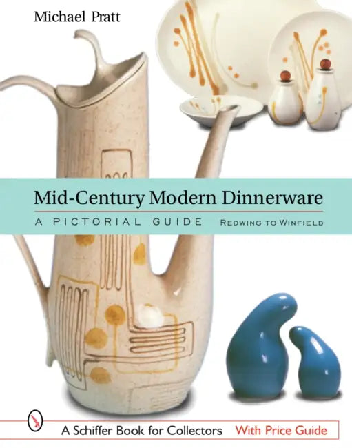 Mid-Century Modern Dinnerware: A Pictorial Guide: Red Wing to Winfield by Michael Pratt