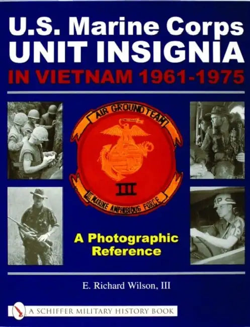 U.S. Marine Corps Unit Insignia in Vietnam 1961-1975: A Photographic Reference by E. Richard Wilson