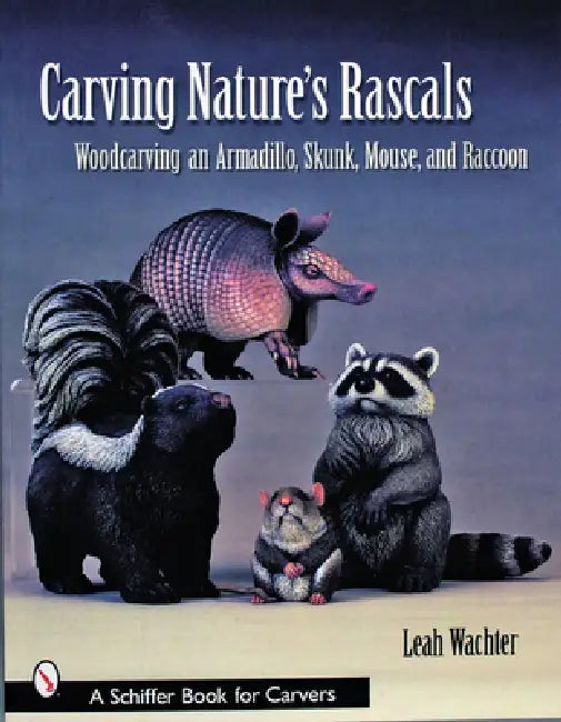 Carving Nature's Rascals: Woodcarving an Armadillo, Skunk, Mouse, and Raccoon by Leah Wachter