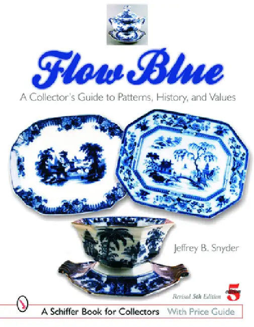 Flow Blue: A Collector's Guide to Patterns, History, and Values by Jeffrey B. Snyder