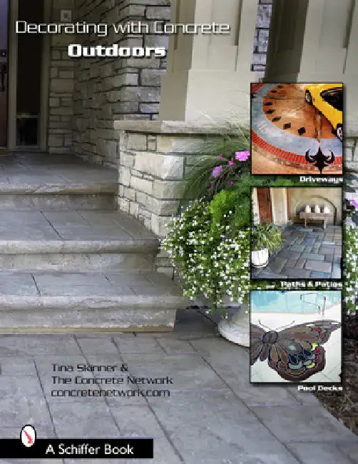 Decorating with Concrete: Outdoors: Driveways, Paths & Patios, Pool Decks, & More by Tina Skinner, The Concretenetwork Com