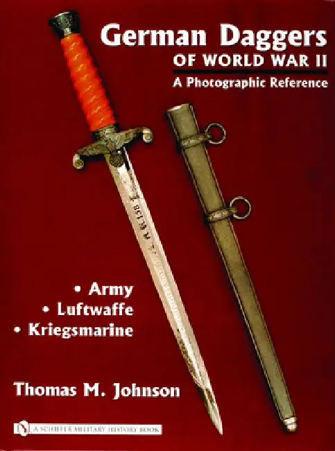 German Daggers of World War II - A Photographic Reference: Volume 1 - Army - Luftwaffe - Kriegsmarine by Thomas M. Johnson