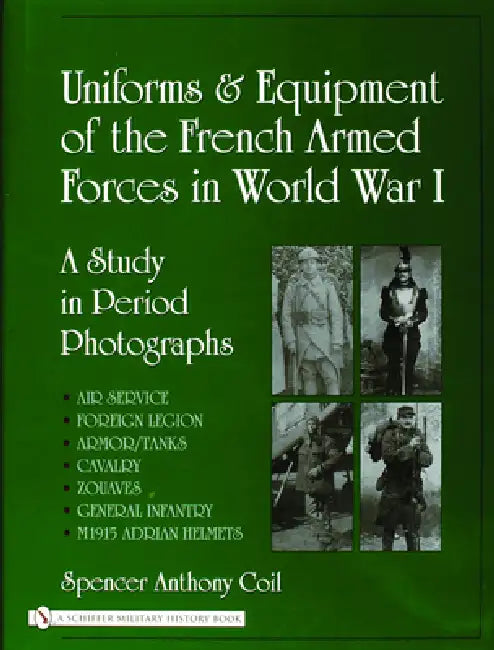 Uniforms and Equipment of the French Armed Forces in World War I: A Study in Period Photographs by Spencer Anthony Coil