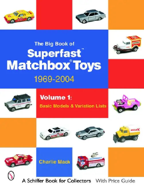 The Big Book of Matchbox Superfast Toys: 1969-2004: Volume 1: Basic Models & Variation Lists by Charlie Mack