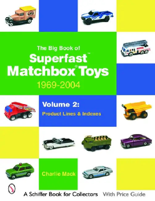 The Big Book of Superfast Matchbox Toys: 1969-2004, Volume 2: Product Lines and Indexes by Charlie Mack
