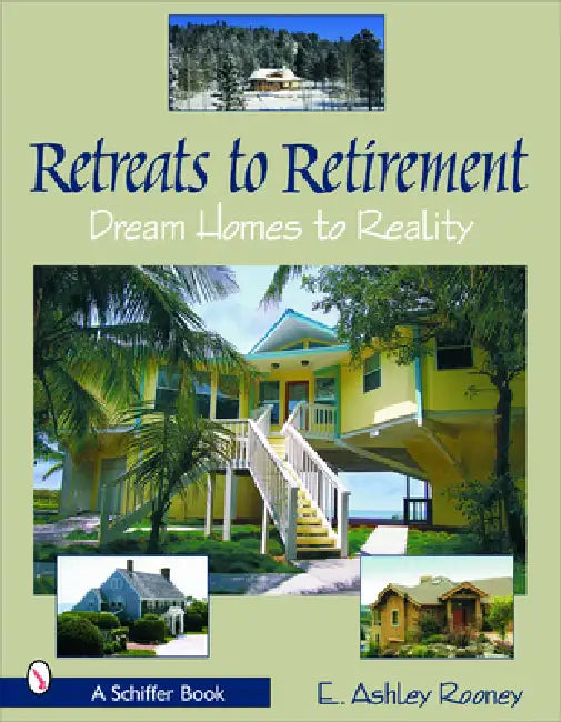 Retreats to Retirement: Dream Homes to Reality by E. Ashley Rooney