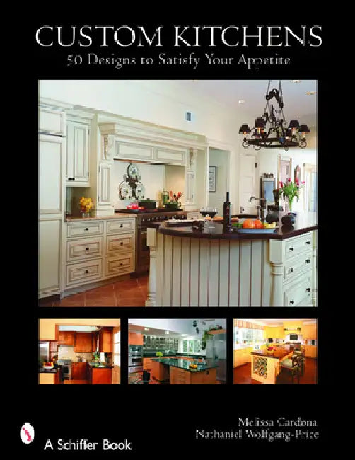 Custom Kitchens: 50 Designs to Satisfy Your Appetite by Melissa Cardona