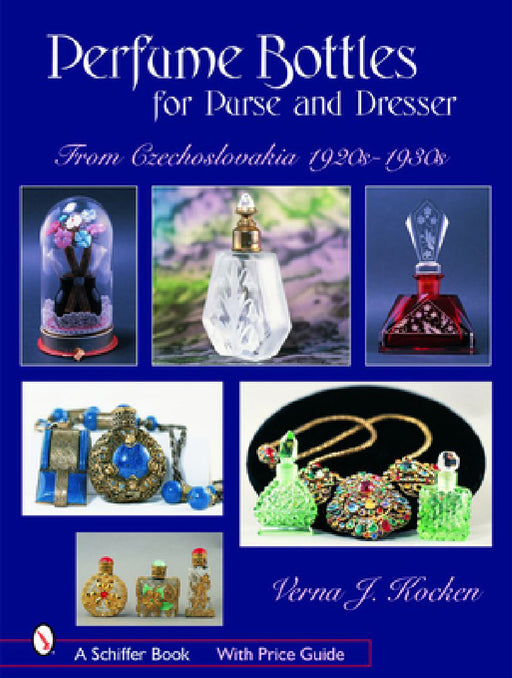 Perfume Bottles for Purse and Dresser: From Czechoslovakia, 1920s-1930s by Verna J. Kocken