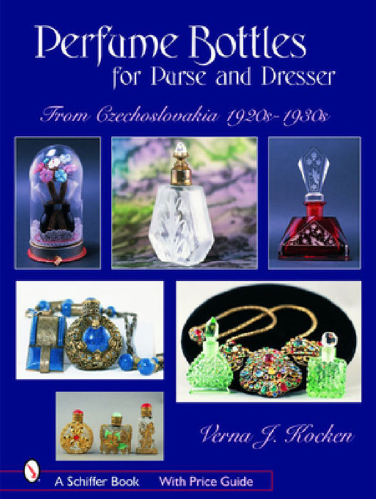 Perfume Bottles for Purse and Dresser: From Czechoslovakia, 1920s-1930s by Verna J. Kocken