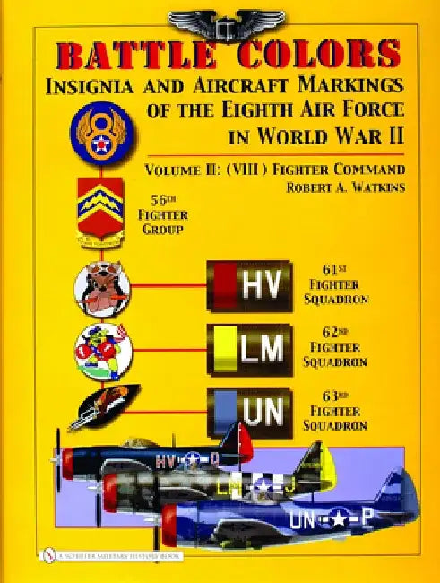 Battle Colors: Insignia and Aircraft Markings of the 8th Air Force in World War II: Volume II: (VIII) Fighter Command by Robert A. Watkins