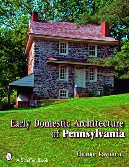 Early Domestic Architecture of Pennsylvania by Eleanor Raymond