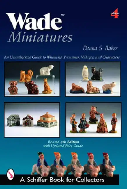Wade Miniatures: An Unauthorized Guide to Whimsies(r), Premiums, Villages, and Characters by Donna S. Baker