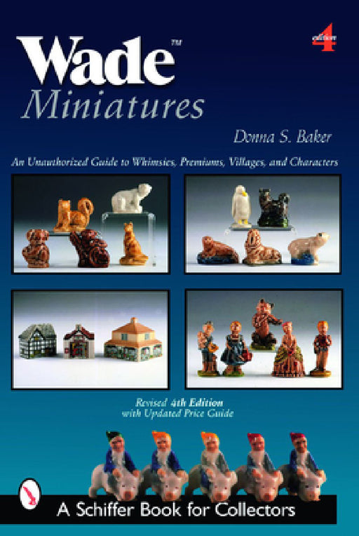 Wade Miniatures: An Unauthorized Guide to Whimsies(r), Premiums, Villages, and Characters by Donna S. Baker