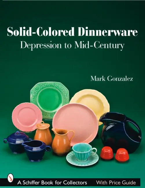 Solid-Colored Dinnerware: Depression to Mid-Century by Mark Gonzalez