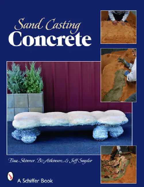 Sand Casting Concrete: Five Easy Projects by Tina Skinner, Bo Atkinson, Jeff Snyder