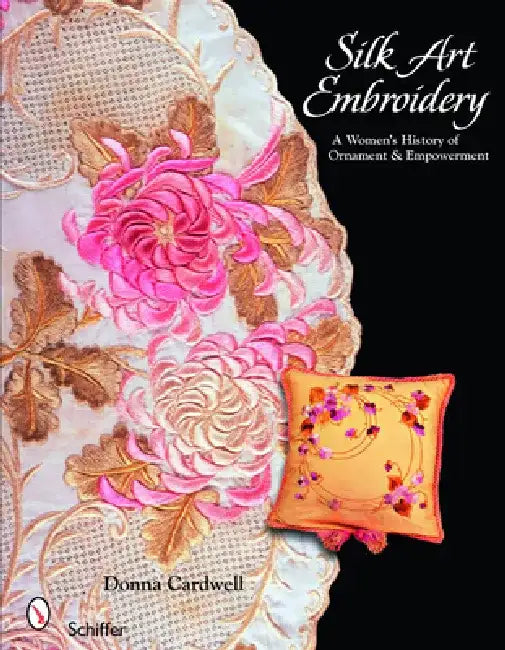 Silk Art Embroidery: A Woman's History of Ornament & Empowerment by Donna Cardwell