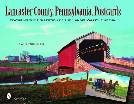 Lancaster County, Pennsylvania, Postcards: Featuring the Collection of the Landis Valley Museum by Irwin Richman