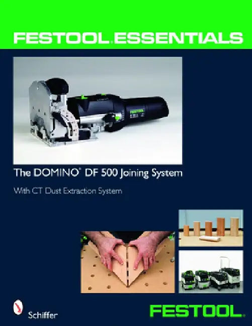Festool(r) Essentials: The Domino Df 500 Joining System: With CT Dust Extraction System by Schiffer Publishing Ltd