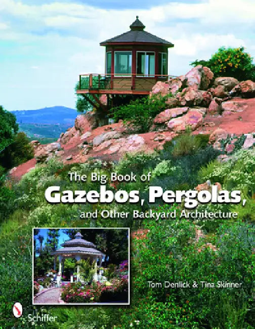The Big Book of Gazebos, Pergolas, and Other Backyard Architecture by Tom Denlick