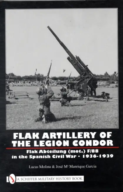 Flak Artillery of the Legion Condor: Flak Abteilung (Mot.) F/88 in the Spanish Civil War 1936-1939 by Lucas Molina