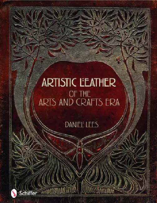 Artistic Leather of the Arts and Crafts Era by Daniel Lees
