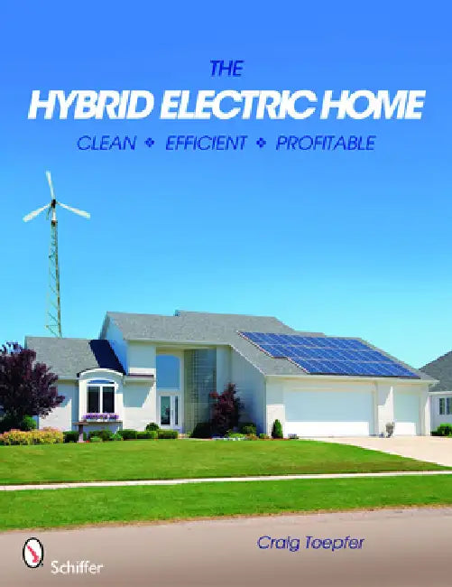 The Hybrid Electric Home: Clean * Efficient * Profitable by Craig Toepfer