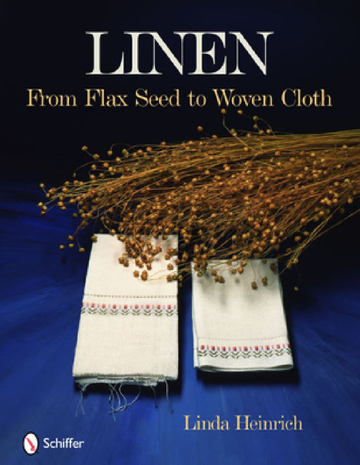 Linen: From Flax Seed to Woven Cloth by Linda Heinrich