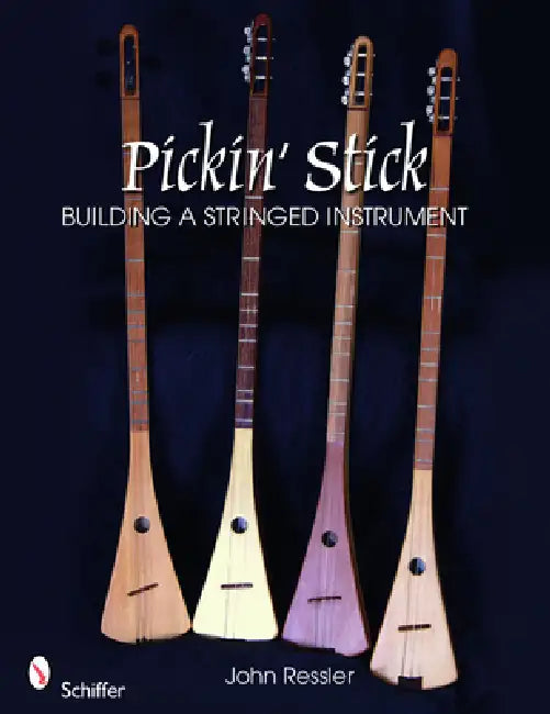 Pickin' Stick: Building a Stringed Instrument by John Ressler