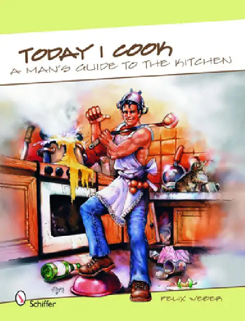 Today I Cook!: A Man's Guide to the Kitchen! by Felix Weber