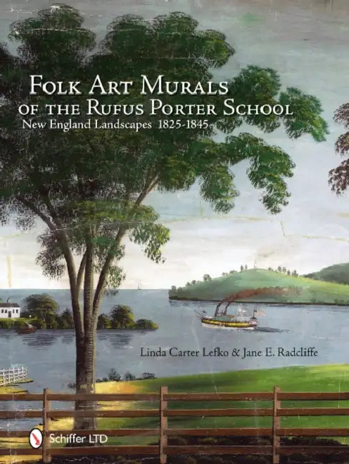 Folk Art Murals of the Rufus Porter School: New England Landscapes: 1825-1845 by Linda Carter Lefko