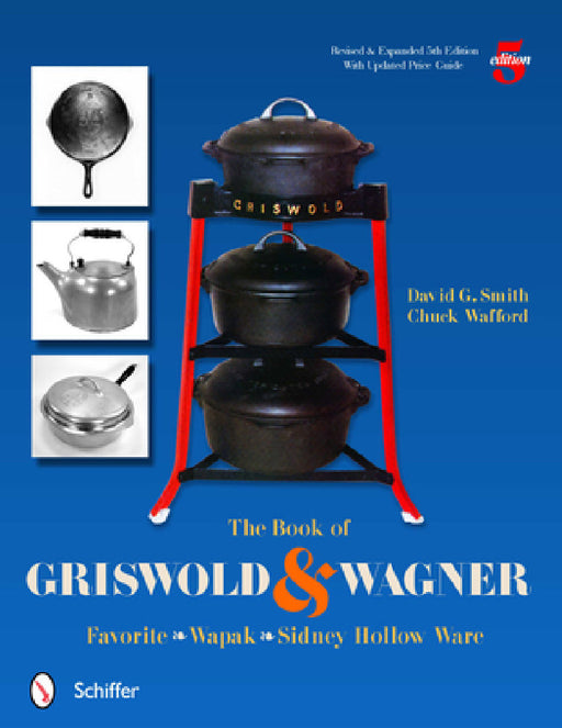 The Book of Griswold & Wagner: Favorite * Wapak * Sidney Hollow Ware by David G. Smith