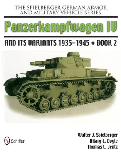 The Spielberger German Armor and Military Vehicle Series: Panzerkampwagen IV and Its Variants 1935-1945 Book 2 by Walter J. Spielberger
