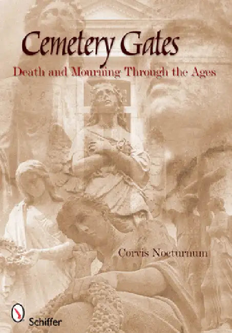 Cemetery Gates: Death and Mourning Through the Ages by Corvis Nocturnum