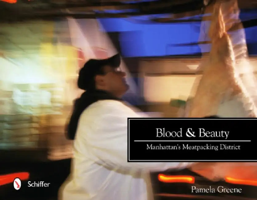 Blood & Beauty: Manhattan's Meatpacking District by Pamela Greene