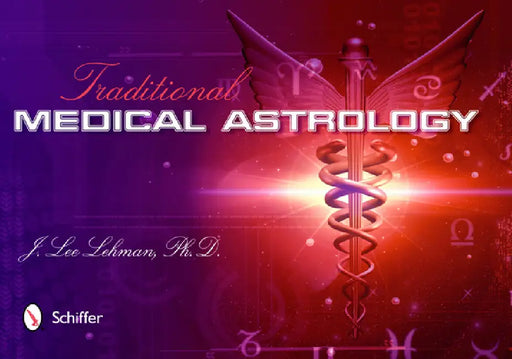 Traditional Medical Astrology: Medical Astrology from Celestial Omens to 1930 Ce by J. Lee Lehman