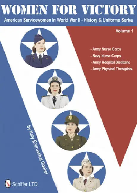 Women for Victory: Army Nurse Corps, Navy Nurse Corps, Army Hospital Dietitians, Army Physical Therapists by Katy Endruschat Goebel