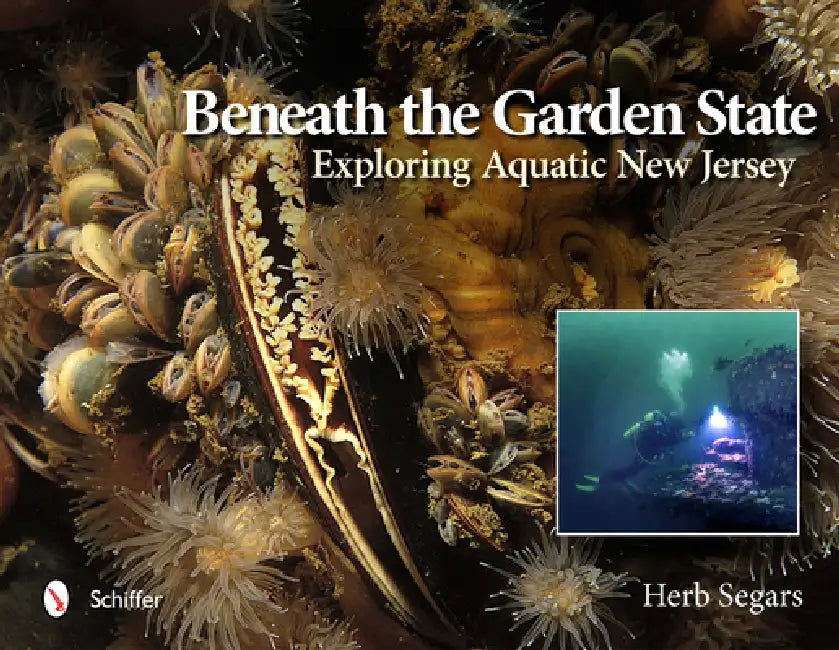 Beneath the Garden State: Exploring Aquatic New Jersey by Herb Segars