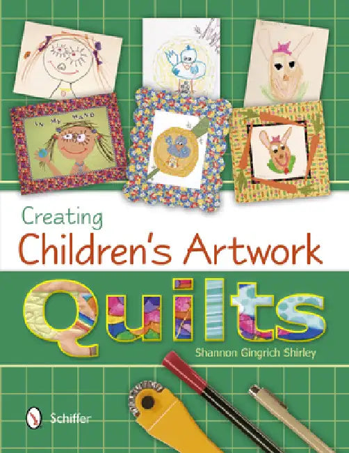 Creating Children's Artwork Quilts by Shannon Gingrich Shirley