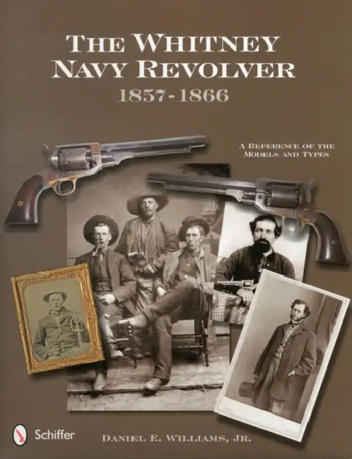 The Whitney Navy Revolver: A Reference of the Models and Types, 1857-1866 by Daniel E. Williams